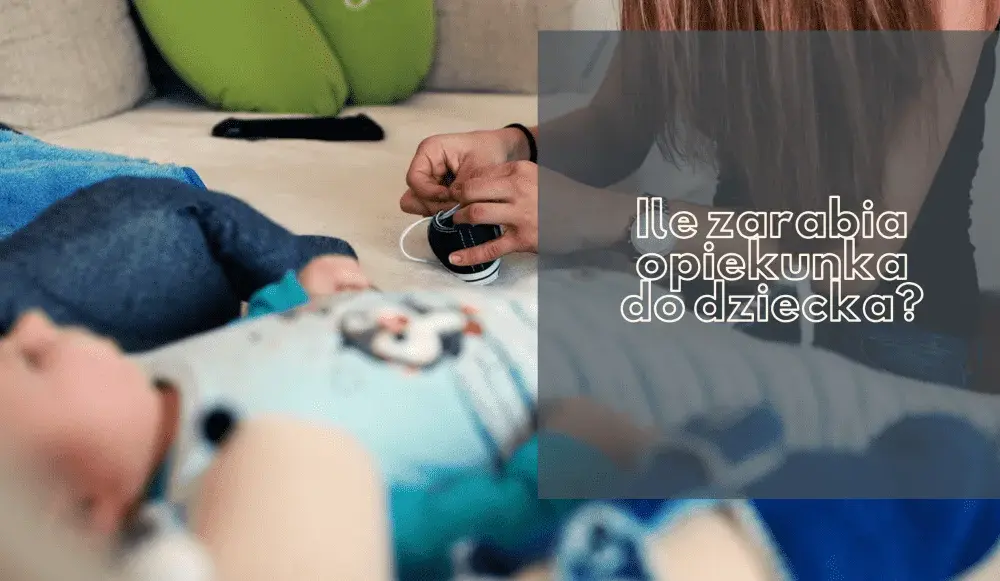 Ile zarabia opiekunka do dziecka? Fakty i opinie z forum
